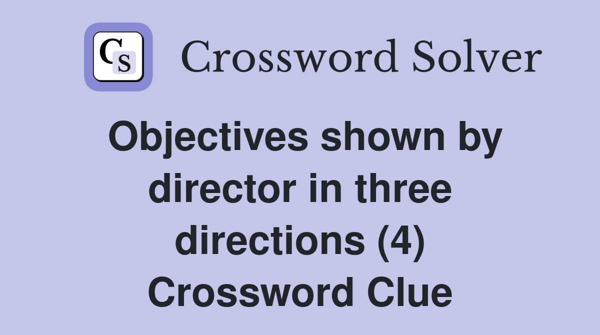 Objectives shown by director in three directions (4) Crossword Clue