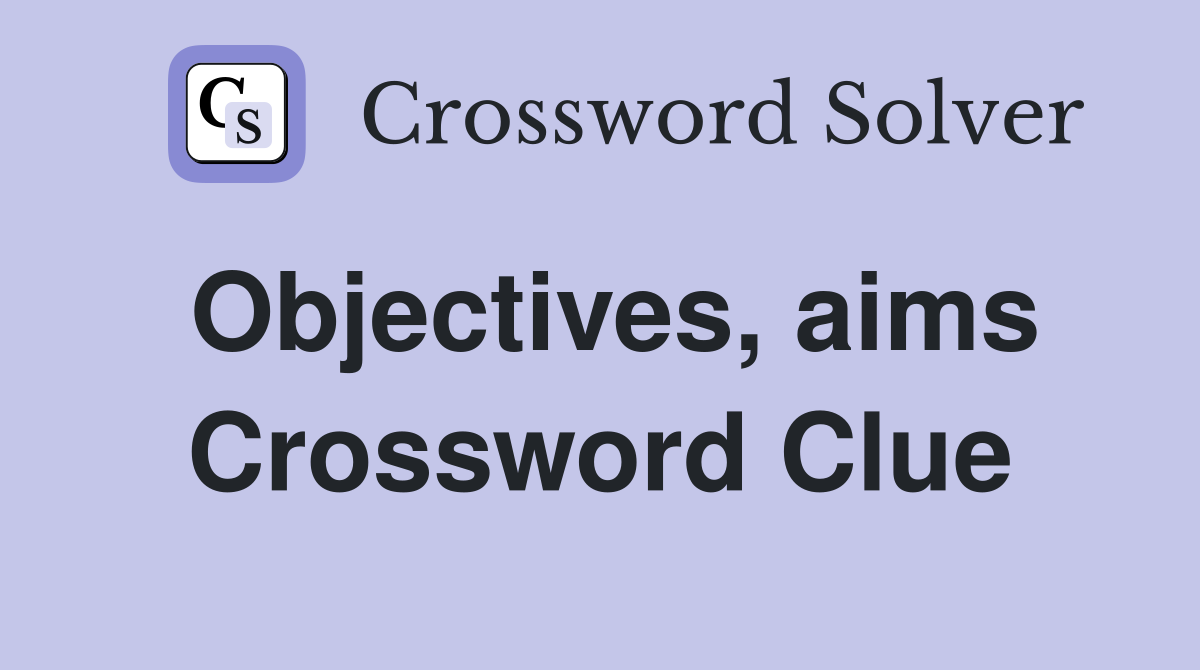 Objectives, aims Crossword Clue