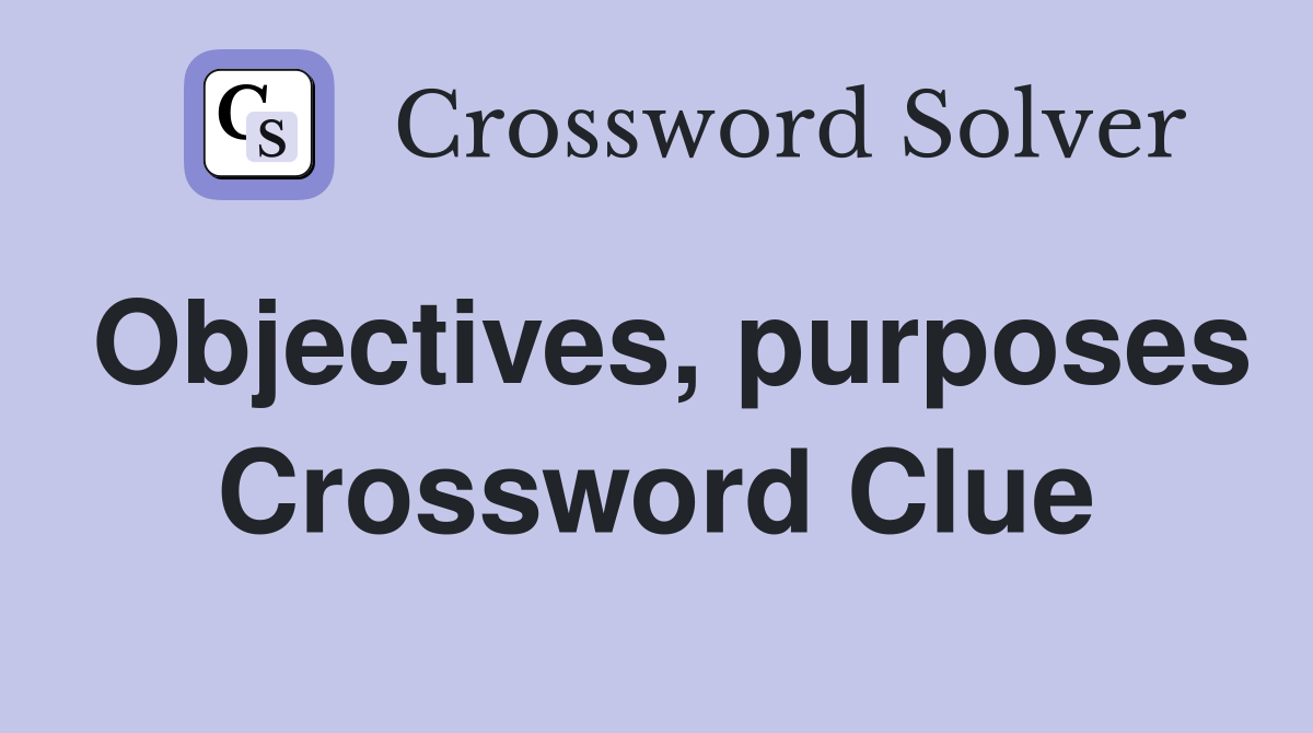 Objectives, purposes Crossword Clue
