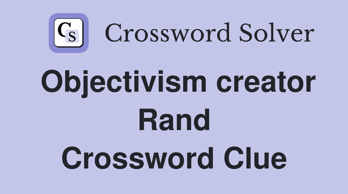 Objectivism creator Rand Crossword Clue