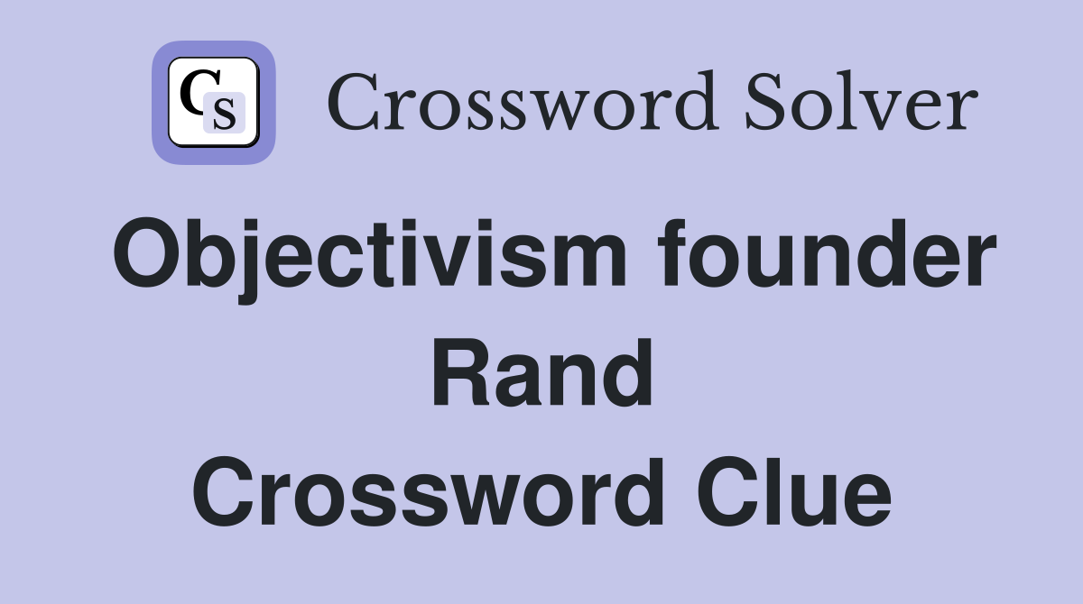 Objectivism founder Rand Crossword Clue