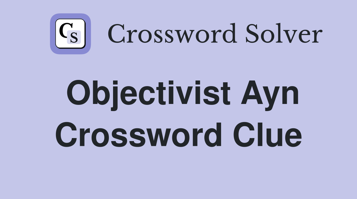 Objectivist Ayn Crossword Clue