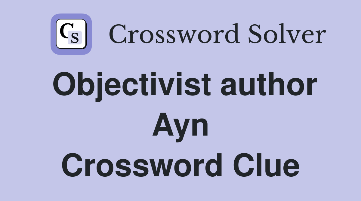 Objectivist author Ayn Crossword Clue