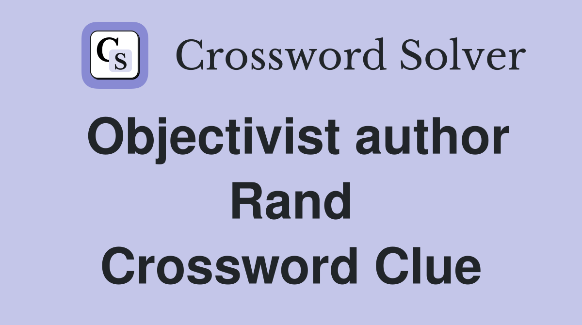 Objectivist author Rand Crossword Clue