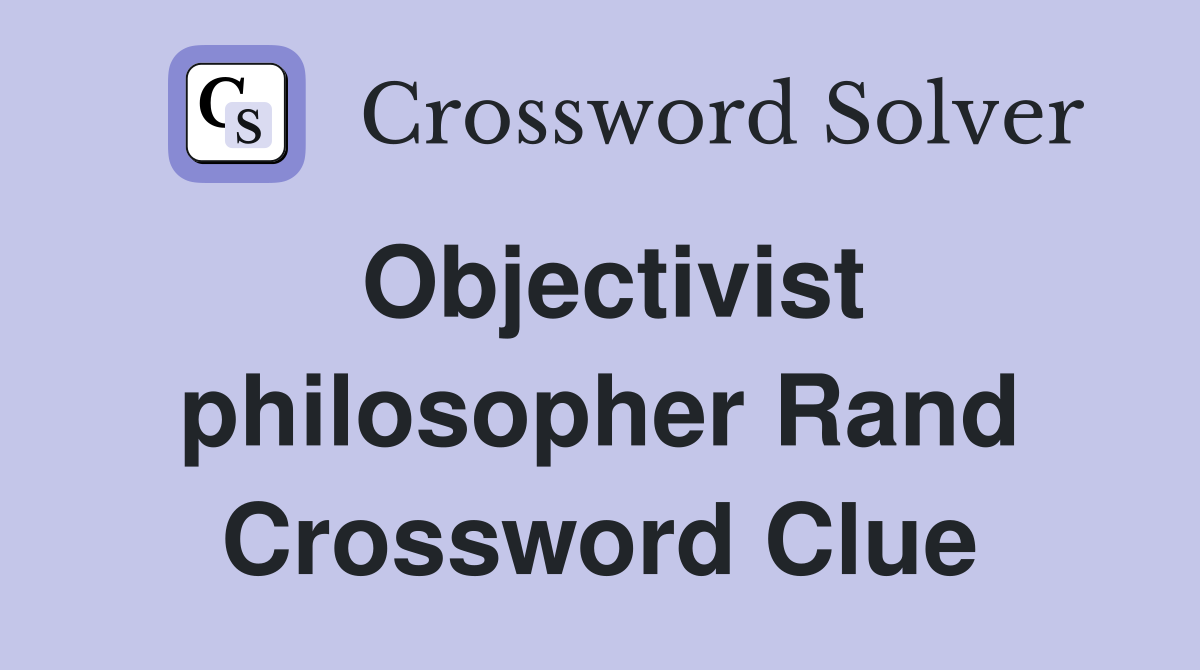 Objectivist philosopher Rand Crossword Clue