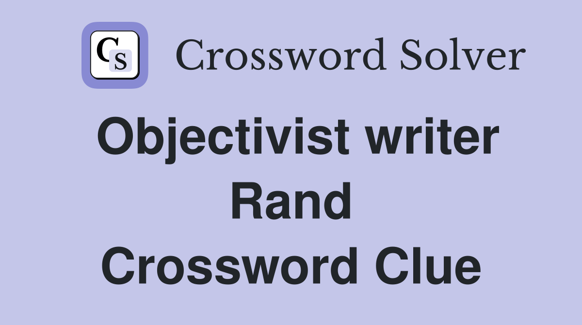 Objectivist writer Rand Crossword Clue