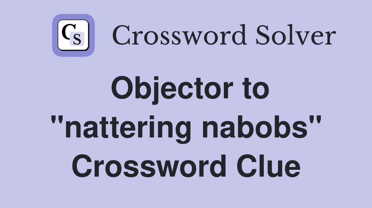 Objector to "nattering nabobs" Crossword Clue