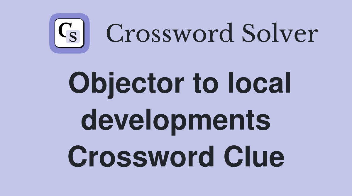 Objector to local developments Crossword Clue
