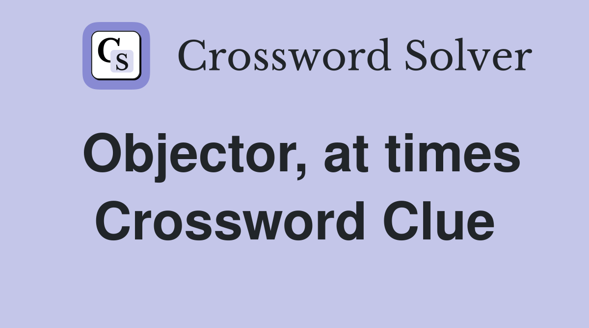 Objector, at times Crossword Clue