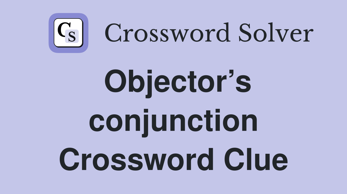 Objector’s conjunction Crossword Clue