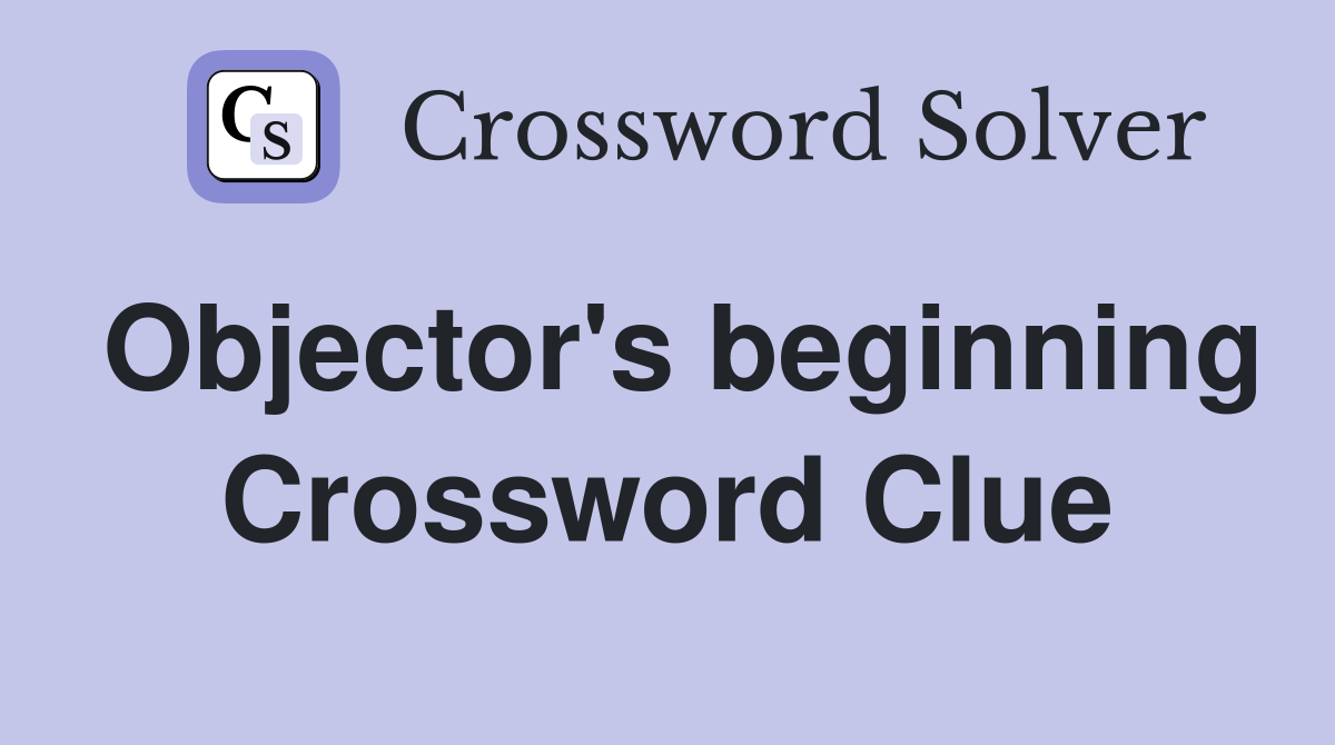 Objector's beginning Crossword Clue