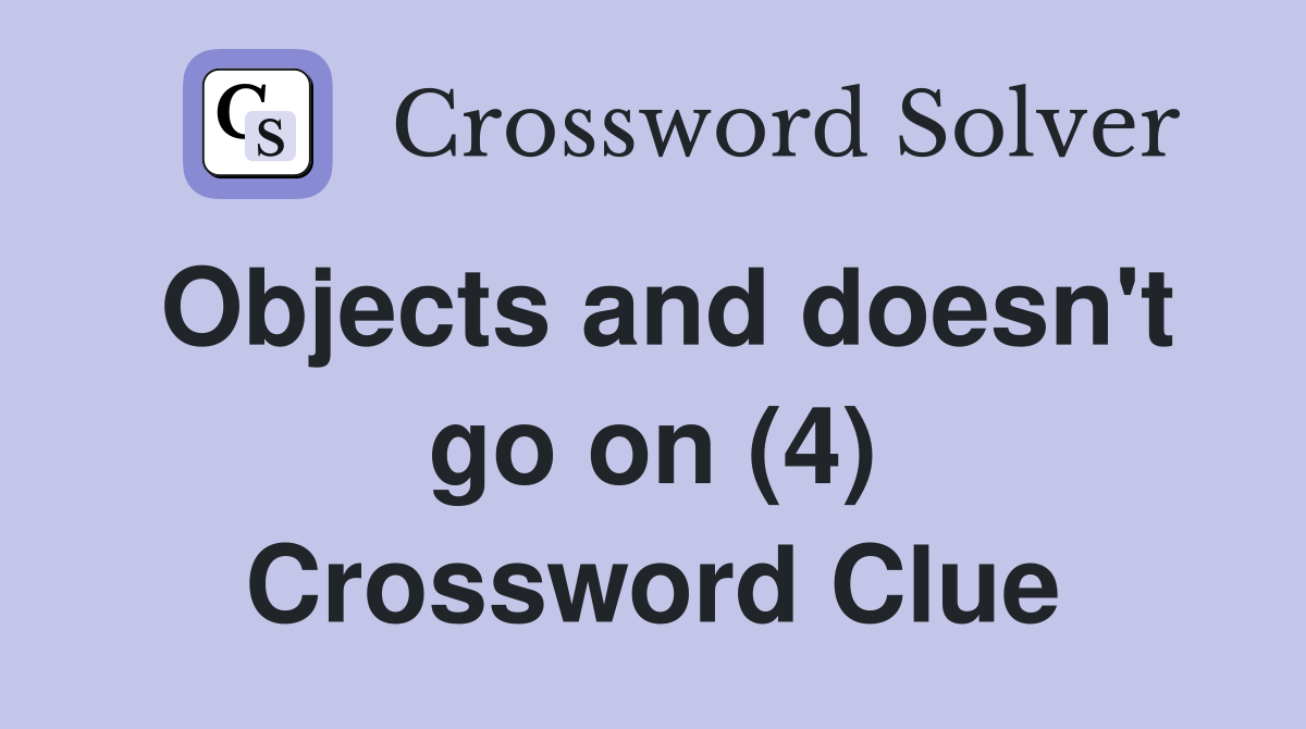 Objects and doesn't go on (4) Crossword Clue