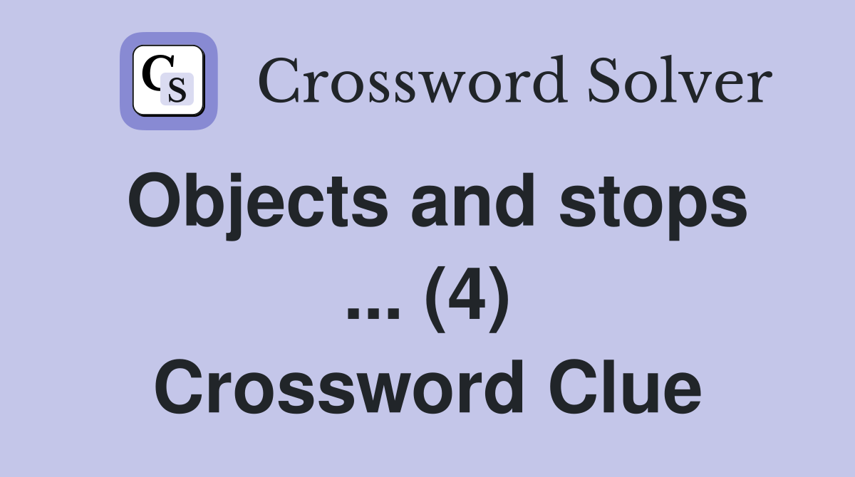Objects and stops ... (4) Crossword Clue
