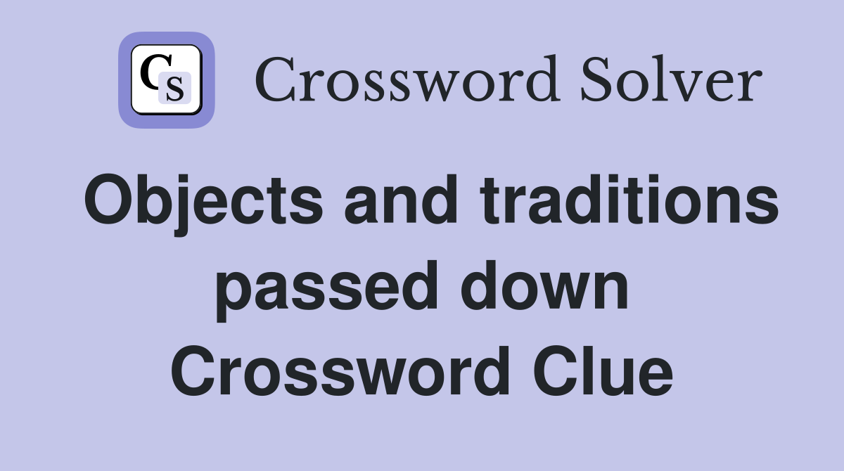 Objects and traditions passed down Crossword Clue