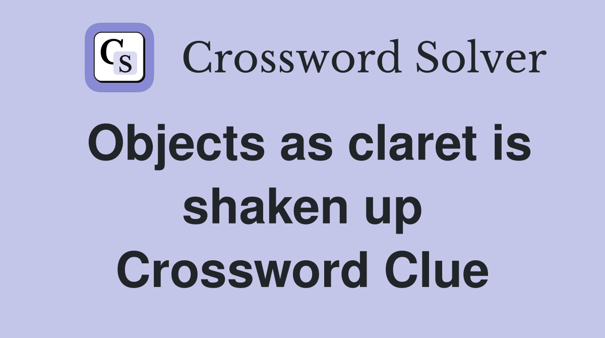 Objects as claret is shaken up Crossword Clue