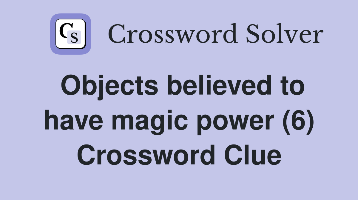 Objects believed to have magic power (6) Crossword Clue