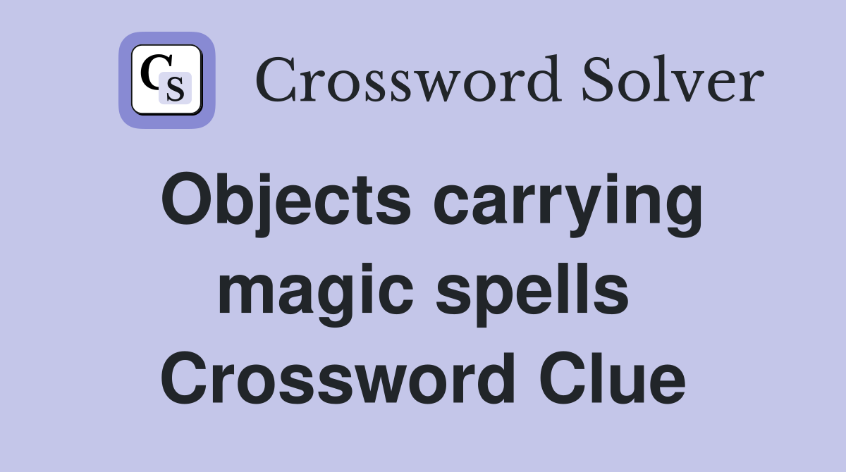 Objects carrying magic spells Crossword Clue