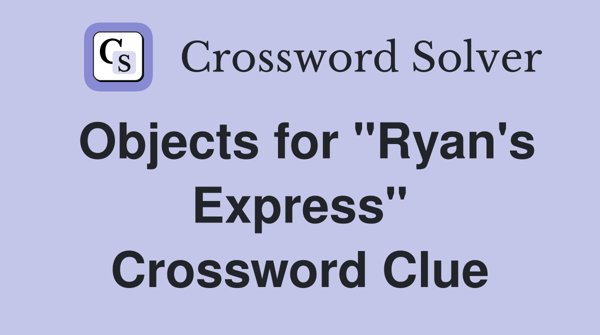 Objects for "Ryan's Express" Crossword Clue