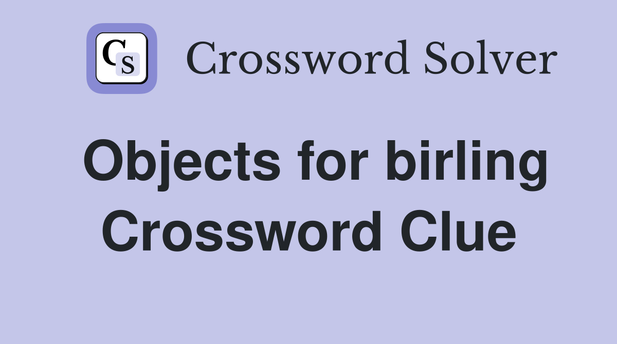 Objects for birling Crossword Clue