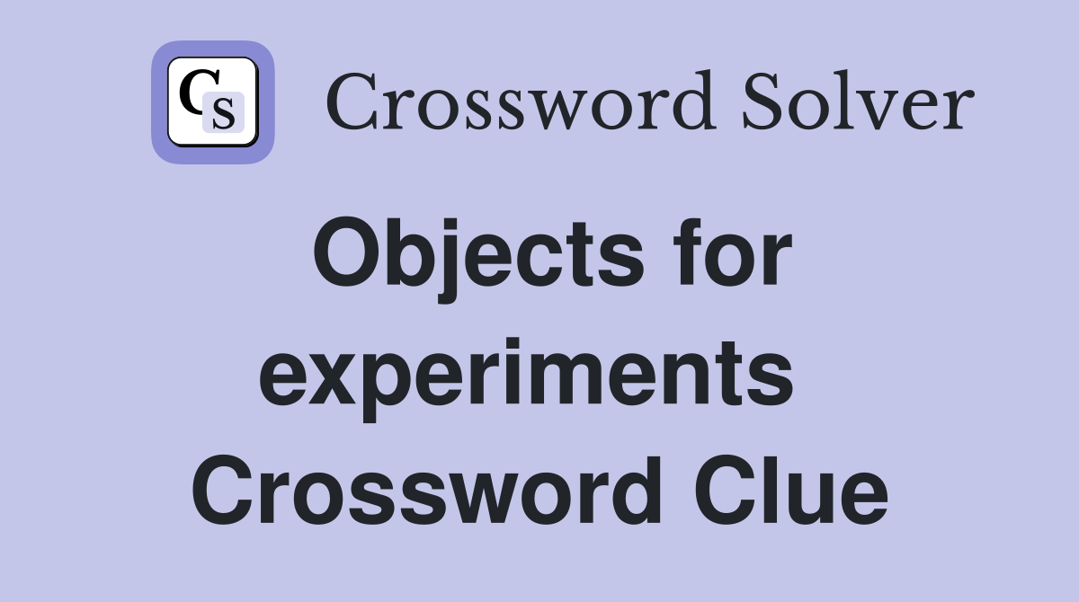 Objects for experiments  Crossword Clue