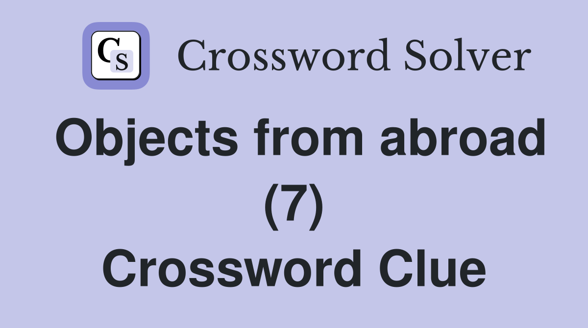 Objects from abroad (7) Crossword Clue