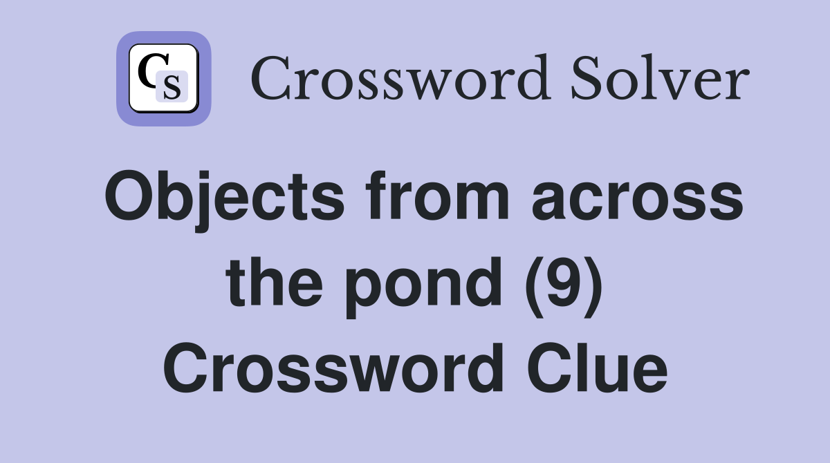 Objects from across the pond (9) Crossword Clue