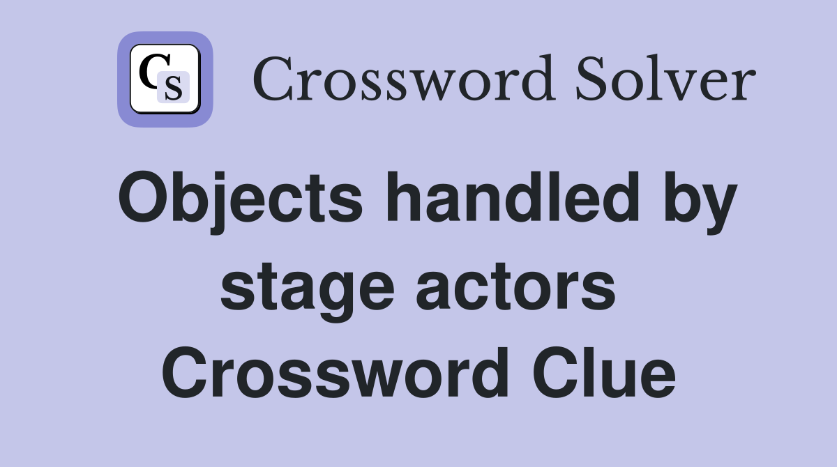 Objects handled by stage actors Crossword Clue