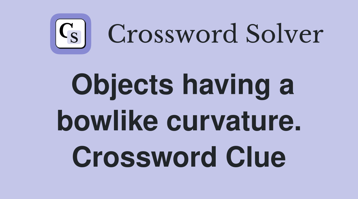 Objects having a bowlike curvature. Crossword Clue