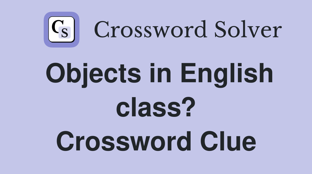 Objects in English class? Crossword Clue