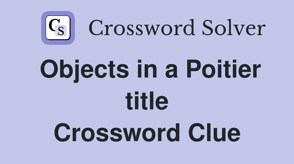 Objects in a Poitier title Crossword Clue