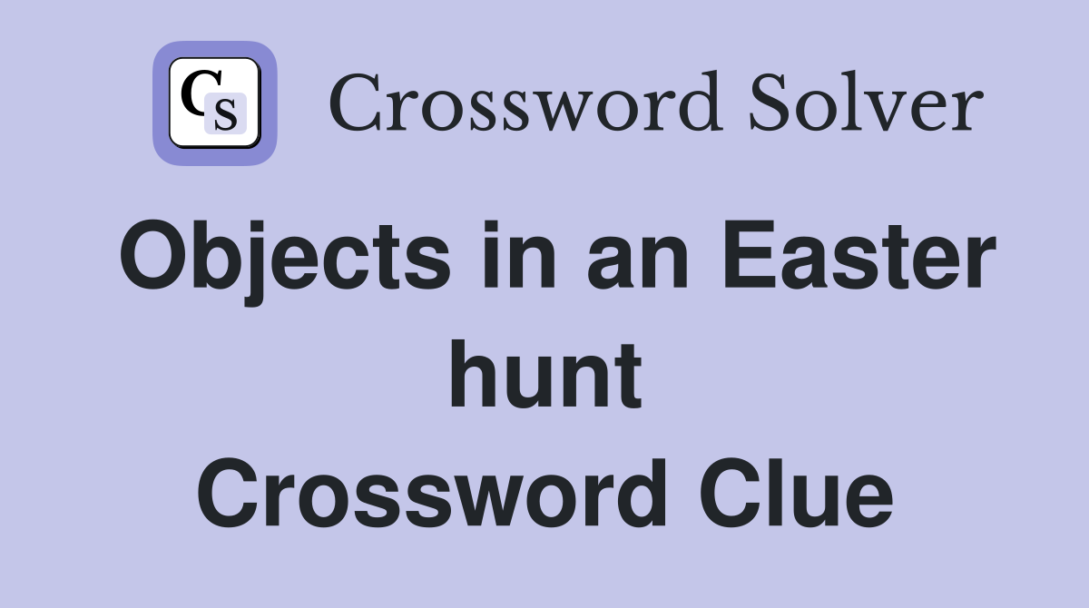 Objects in an Easter hunt Crossword Clue