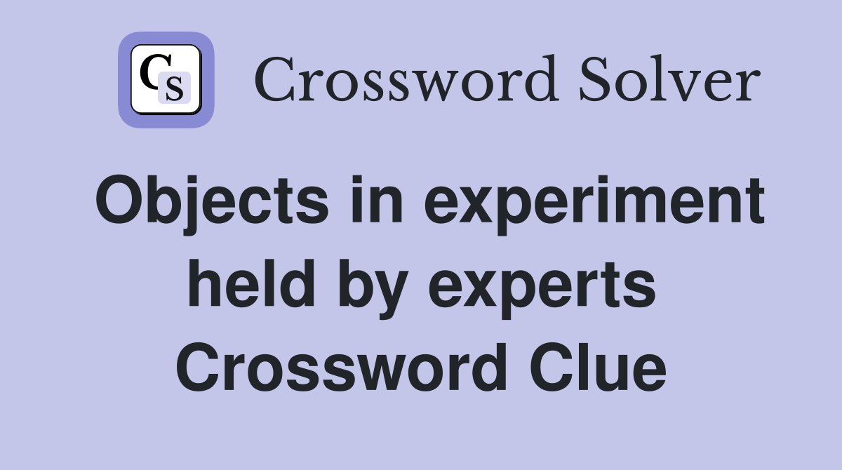 Objects in experiment held by experts Crossword Clue