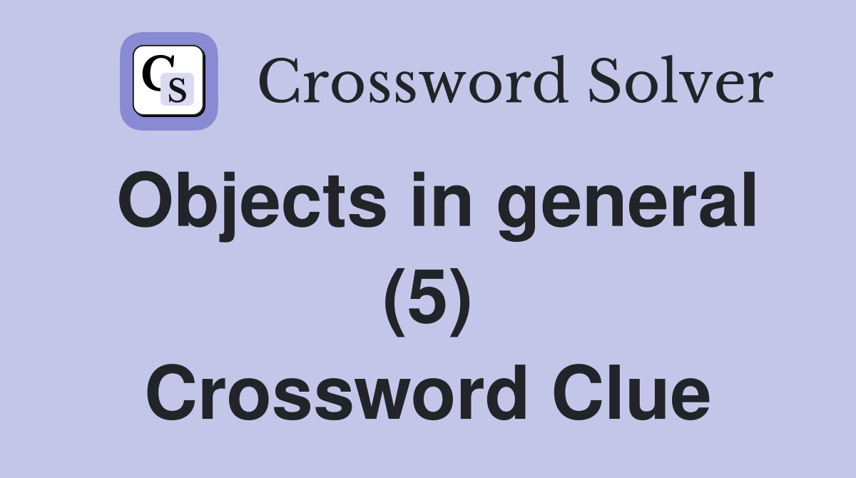 Objects in general (5) Crossword Clue