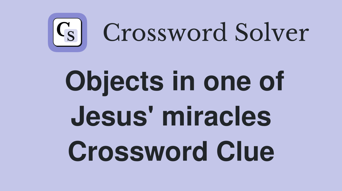 Objects in one of Jesus' miracles Crossword Clue