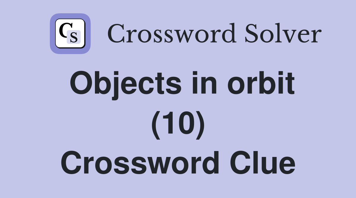 Objects in orbit (10) Crossword Clue