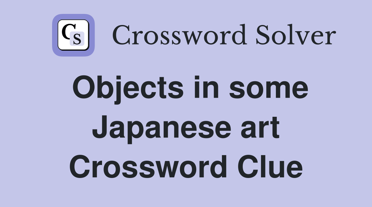 Objects in some Japanese art Crossword Clue