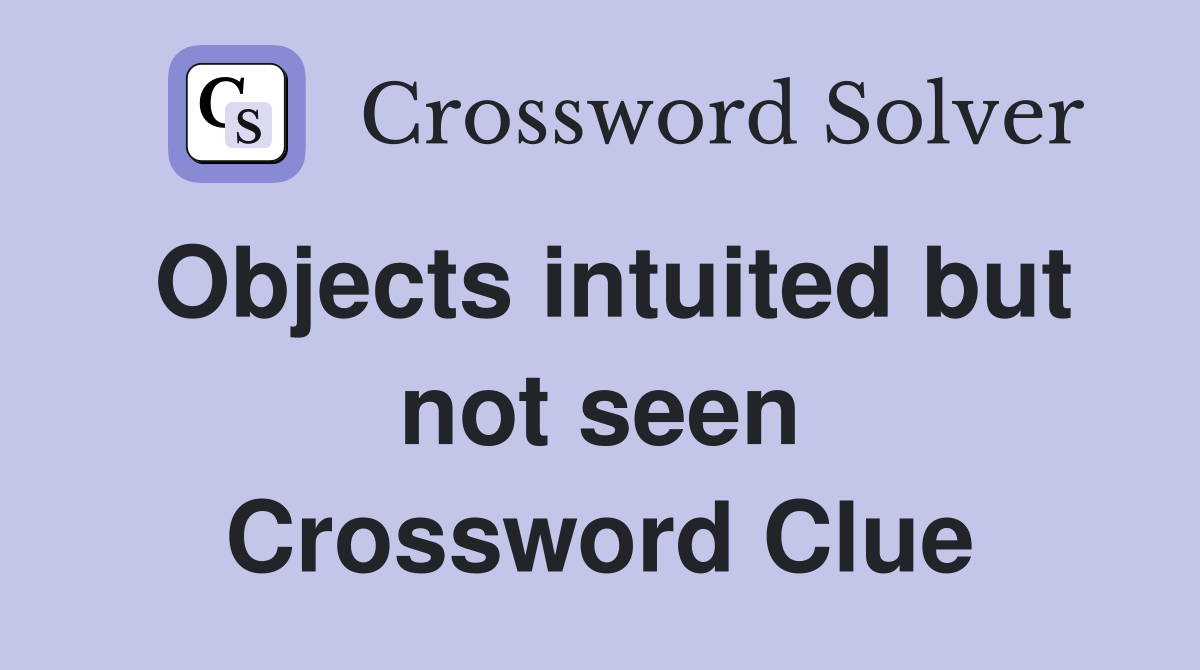 Objects intuited but not seen Crossword Clue