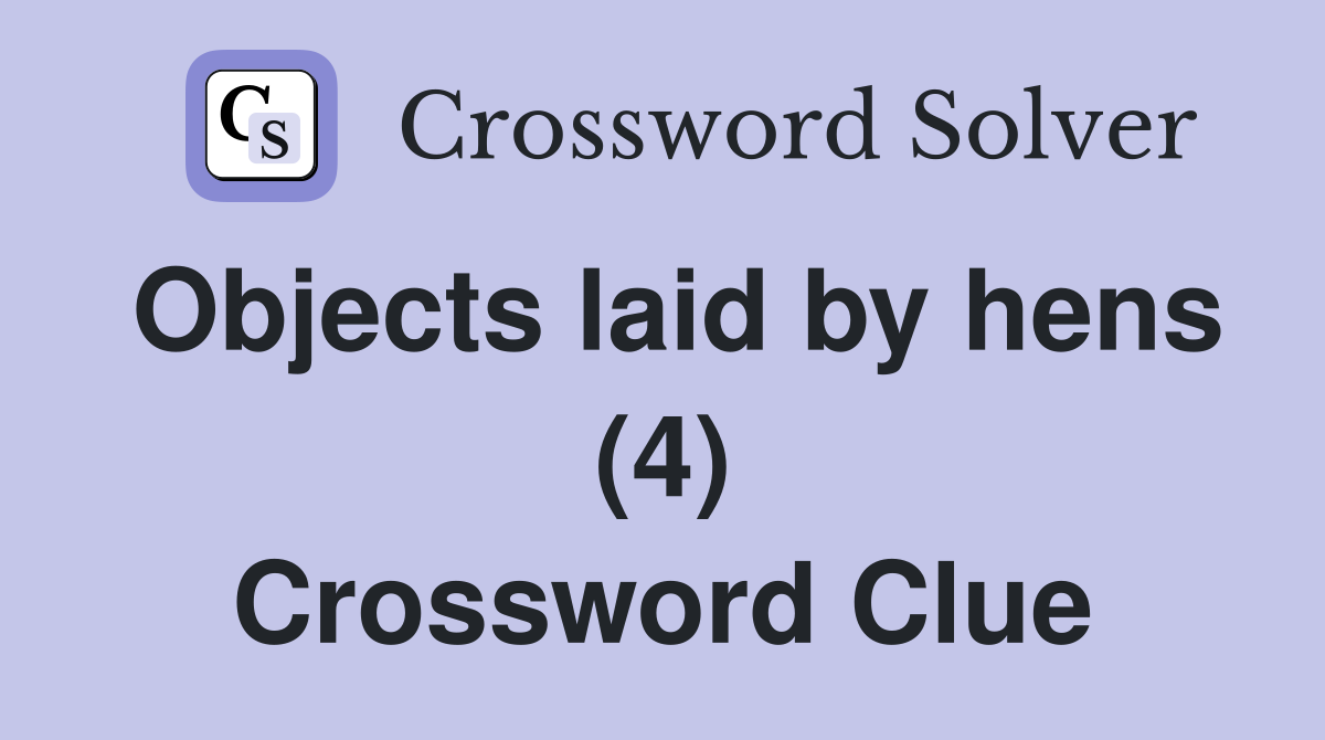 Objects laid by hens (4) Crossword Clue