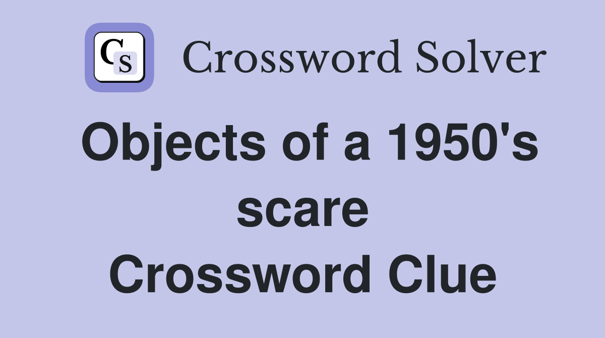 Objects of a 1950's scare Crossword Clue