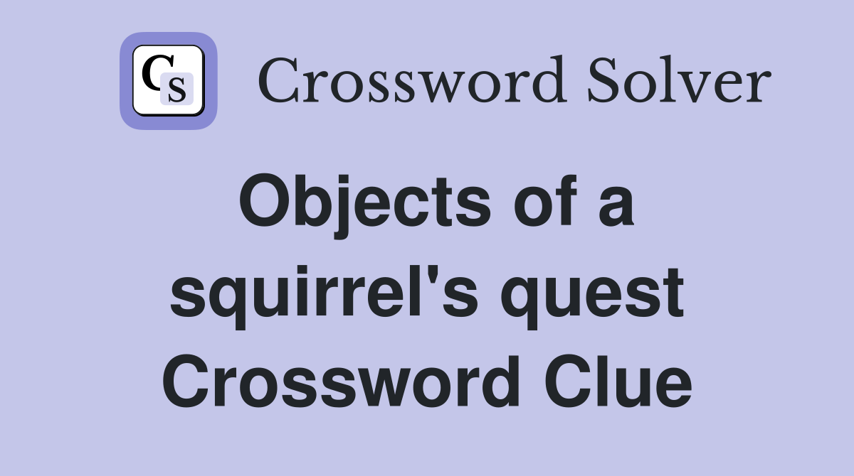 Objects of a squirrel's quest Crossword Clue