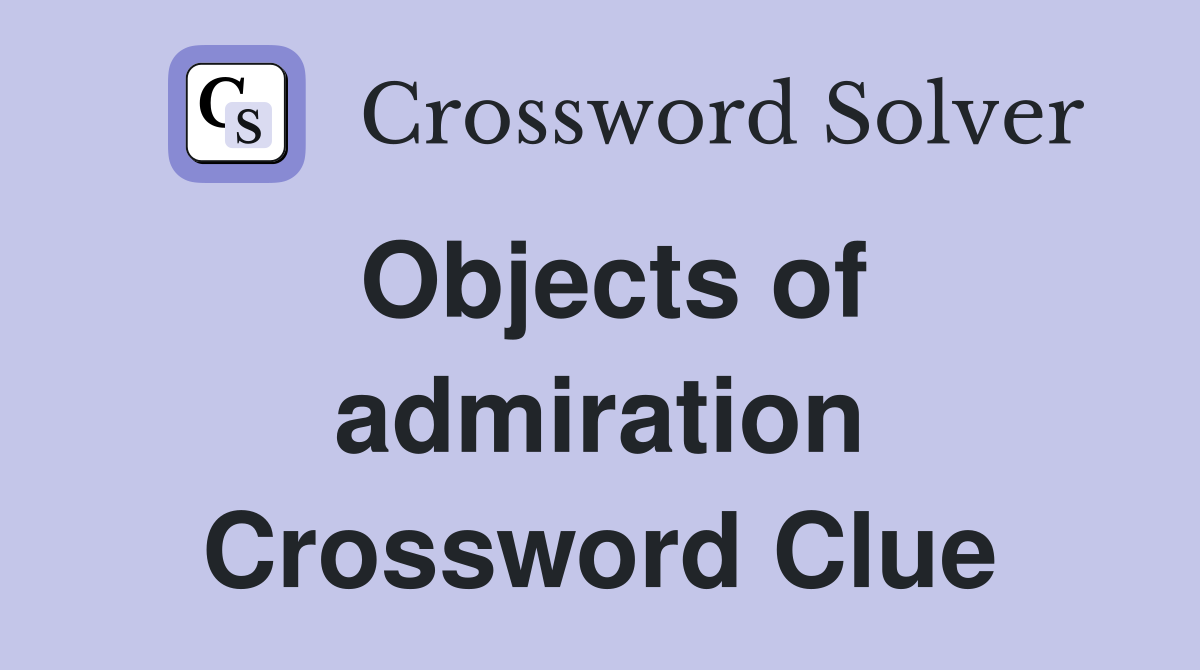 Objects of admiration Crossword Clue