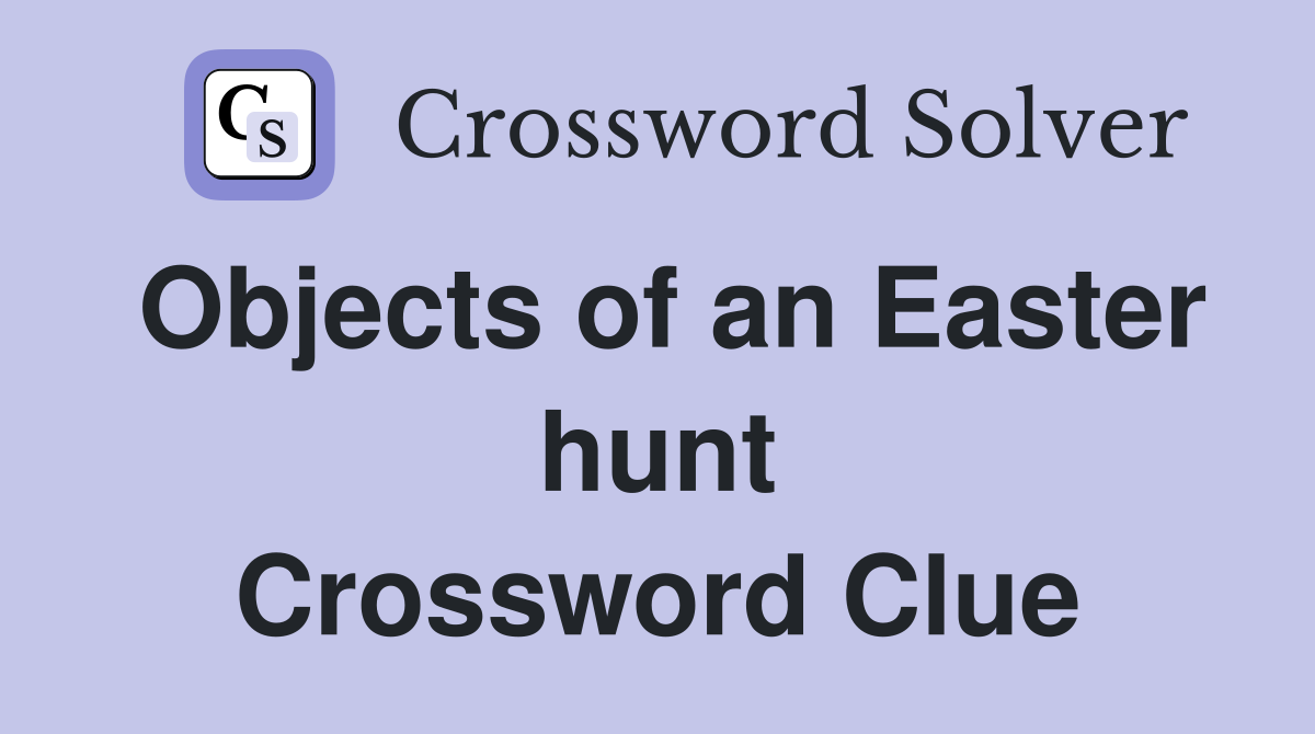 Objects of an Easter hunt Crossword Clue