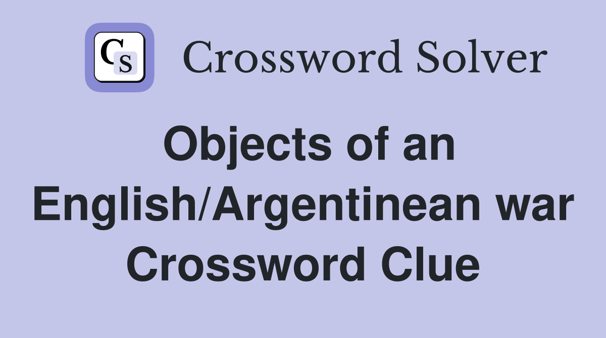 Objects of an English/Argentinean war Crossword Clue
