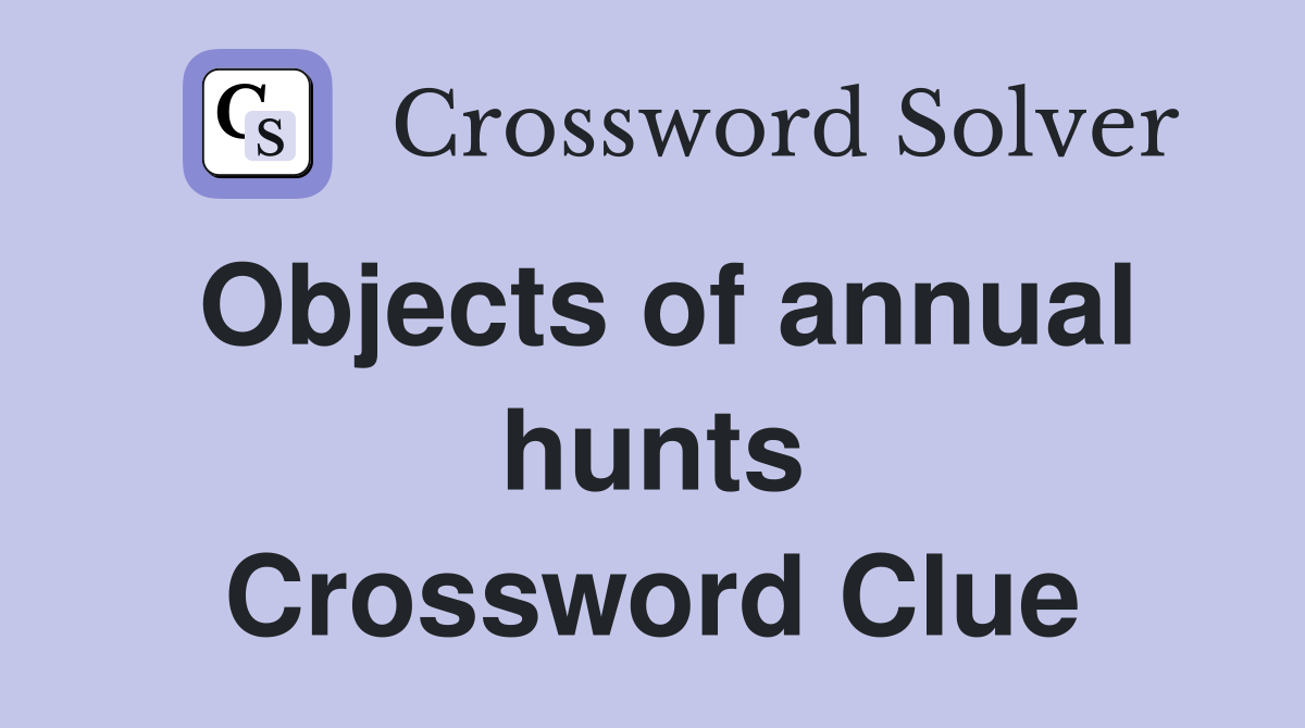 Objects of annual hunts Crossword Clue