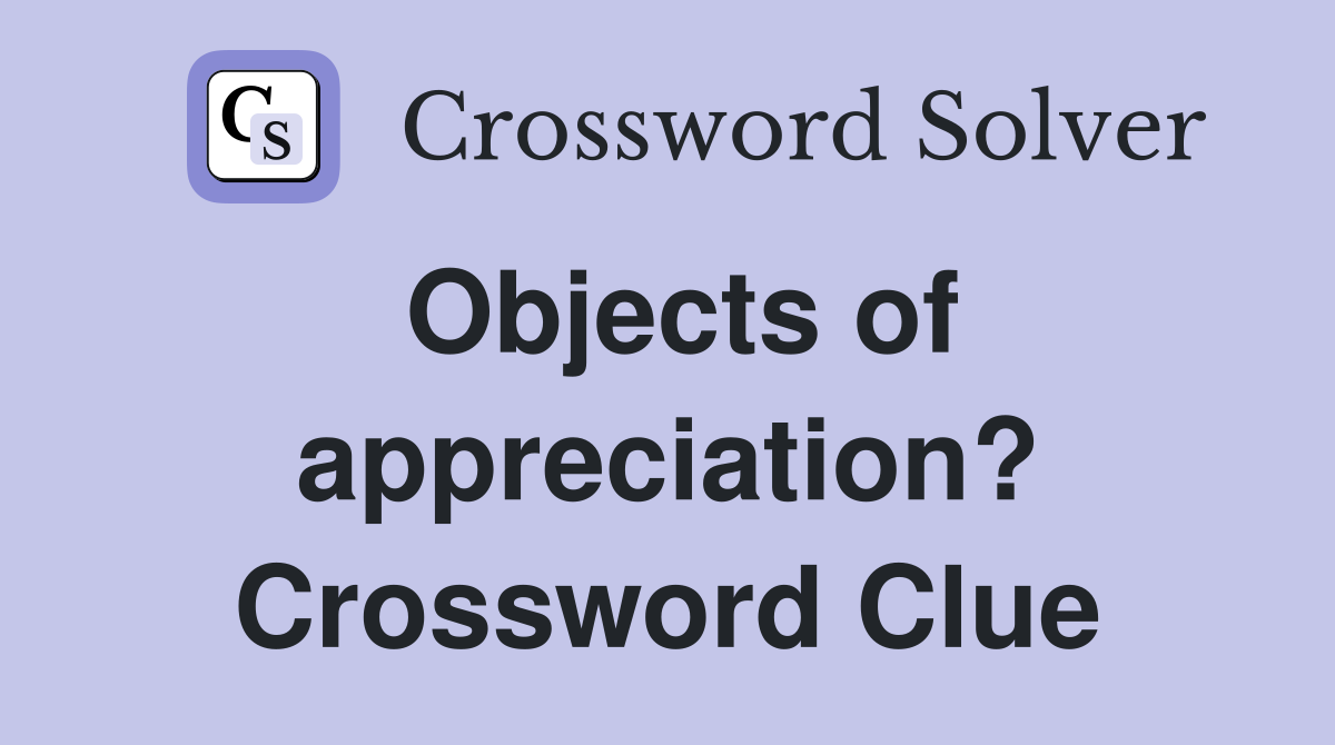 Objects of appreciation? Crossword Clue