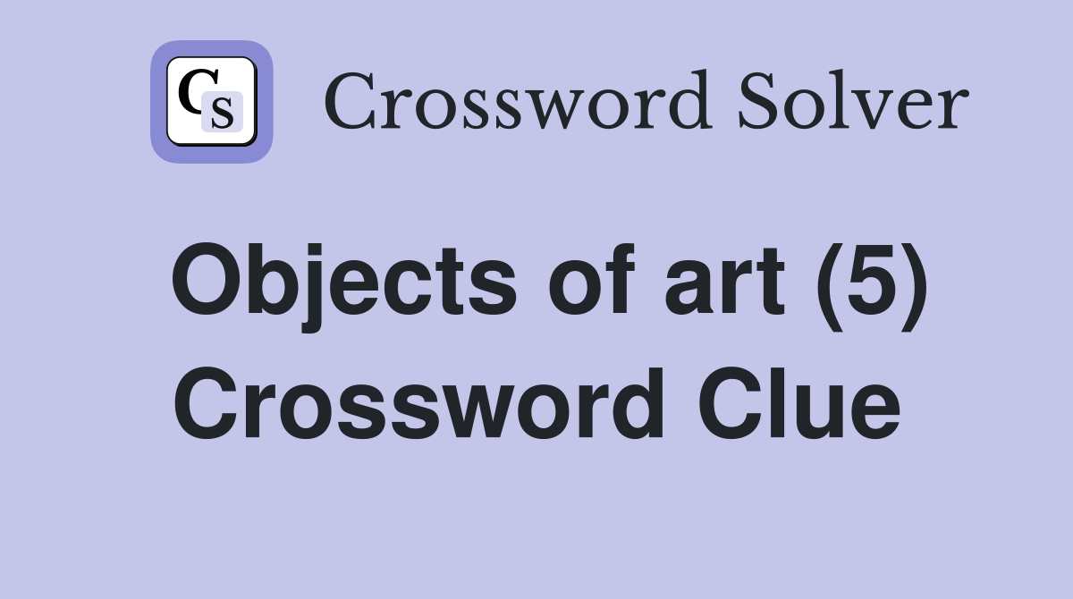 Objects of art (5) Crossword Clue