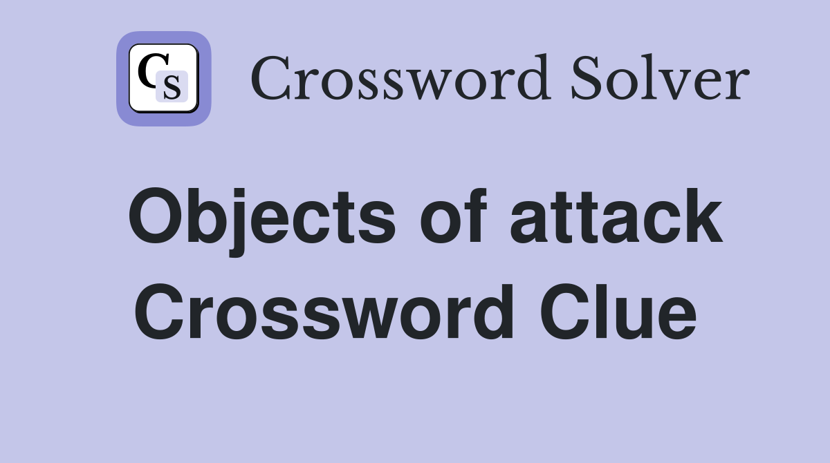 Objects of attack Crossword Clue