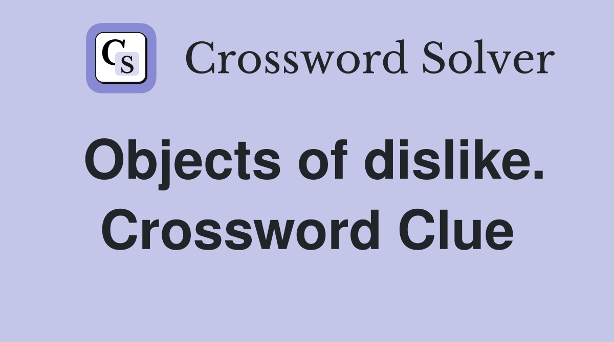 Objects of dislike. Crossword Clue