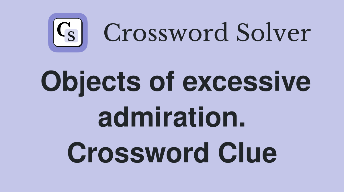Objects of excessive admiration. Crossword Clue