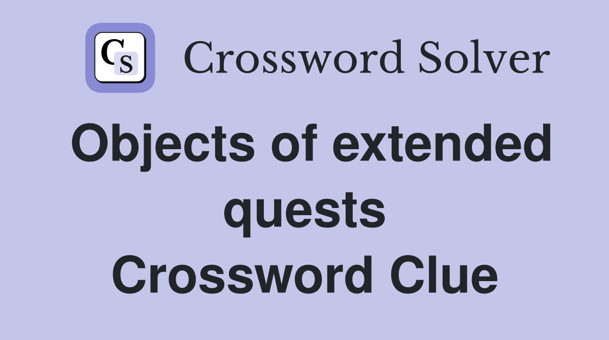 Objects of extended quests Crossword Clue